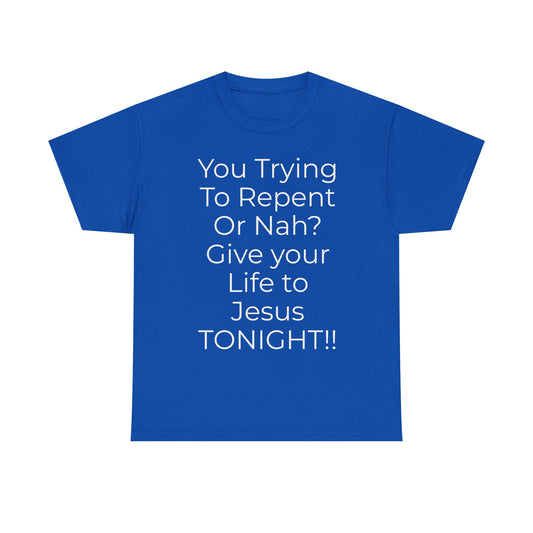 Christian Jesus T-Shirt — “You Trying To Repent Or Nah? Give Your Life to Jesus TONIGHT!!”