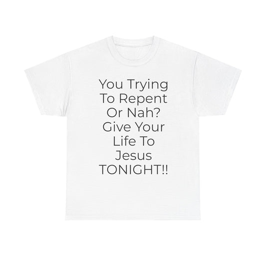 Christian Jesus T-Shirt — “You Trying To Repent Or Nah? Give Your Life to Jesus TONIGHT!!”